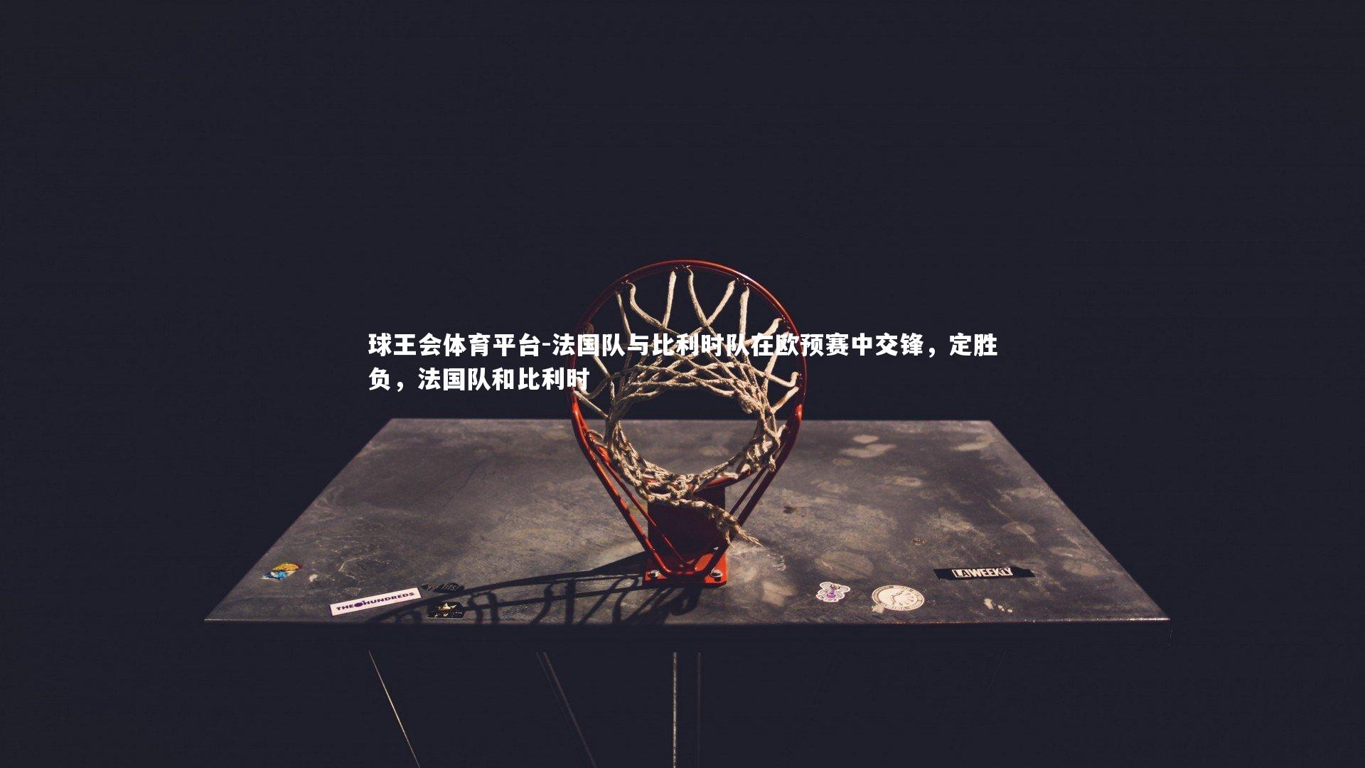 法国队与比利时队在欧预赛中交锋,定胜负,法国队和比利时