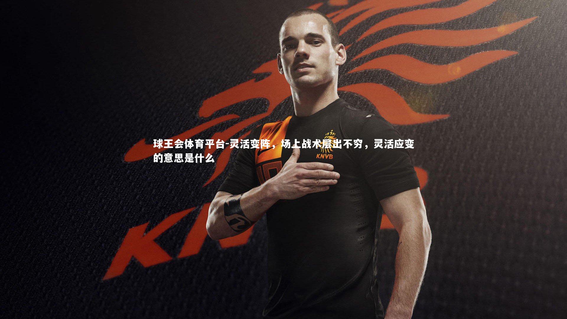 灵活变阵，场上战术层出不穷，灵活应变的意思是什么