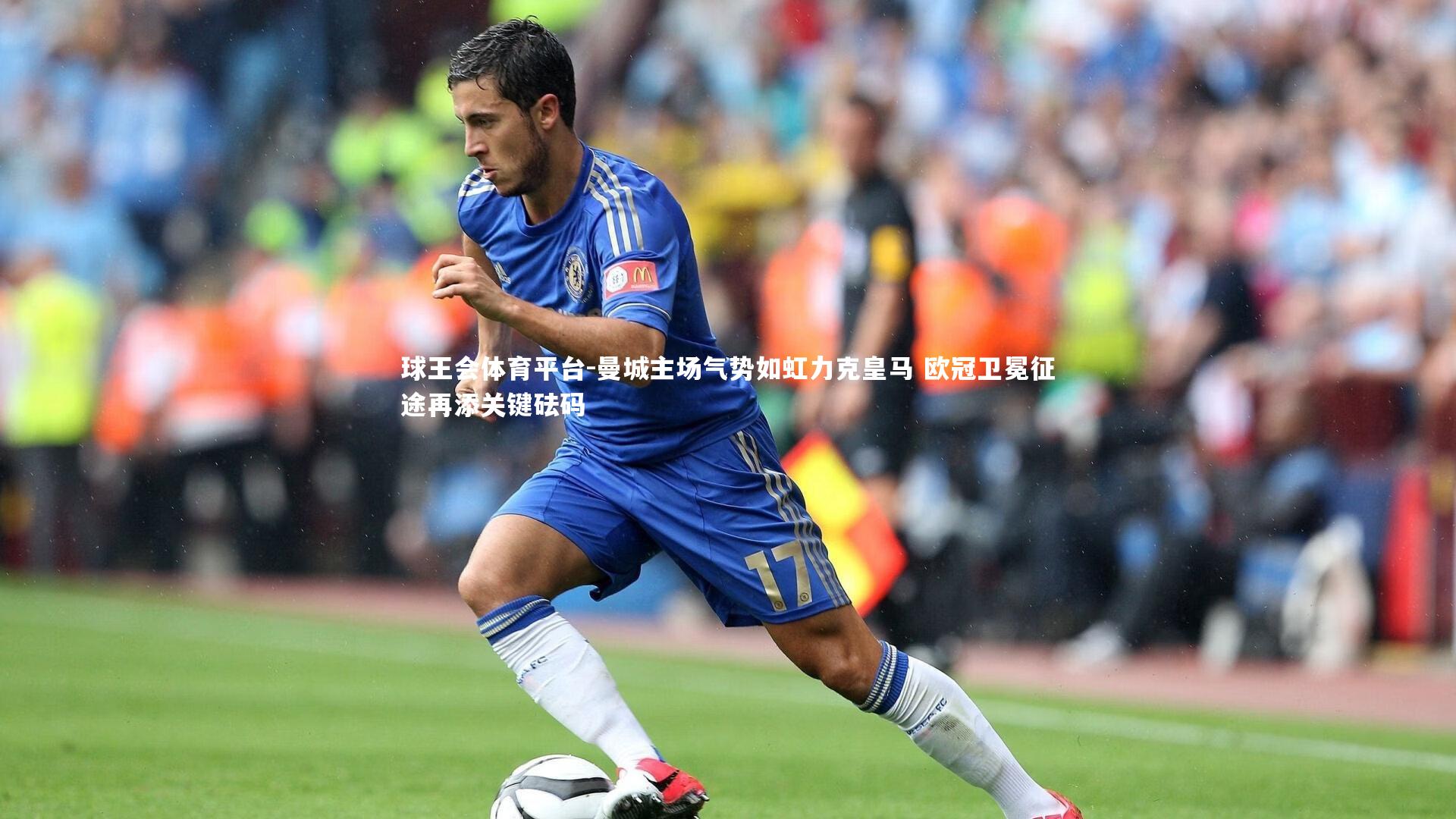 球王会体育平台-曼城主场气势如虹力克皇马 欧冠卫冕征途再添关键砝码