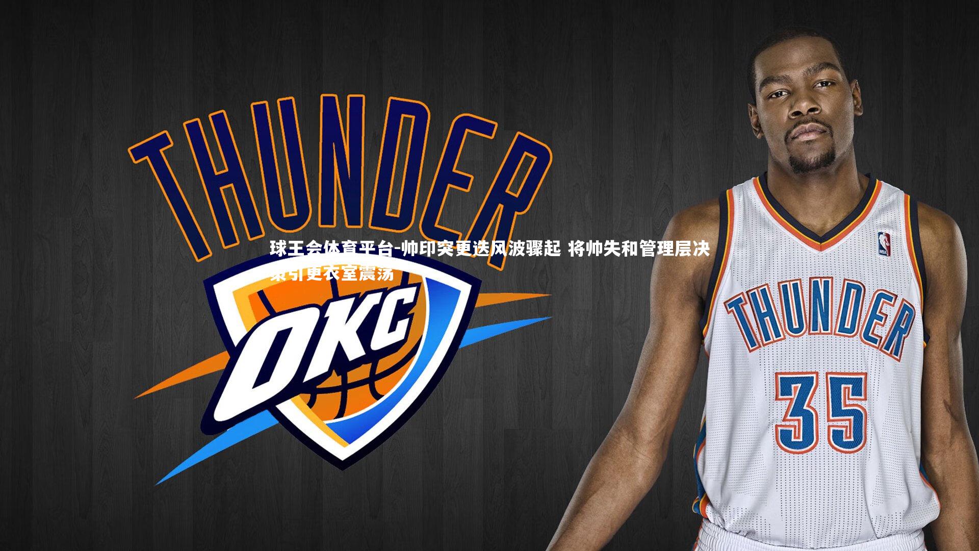 帅印突更迭风波骤起 将帅失和管理层决策引更衣室震荡