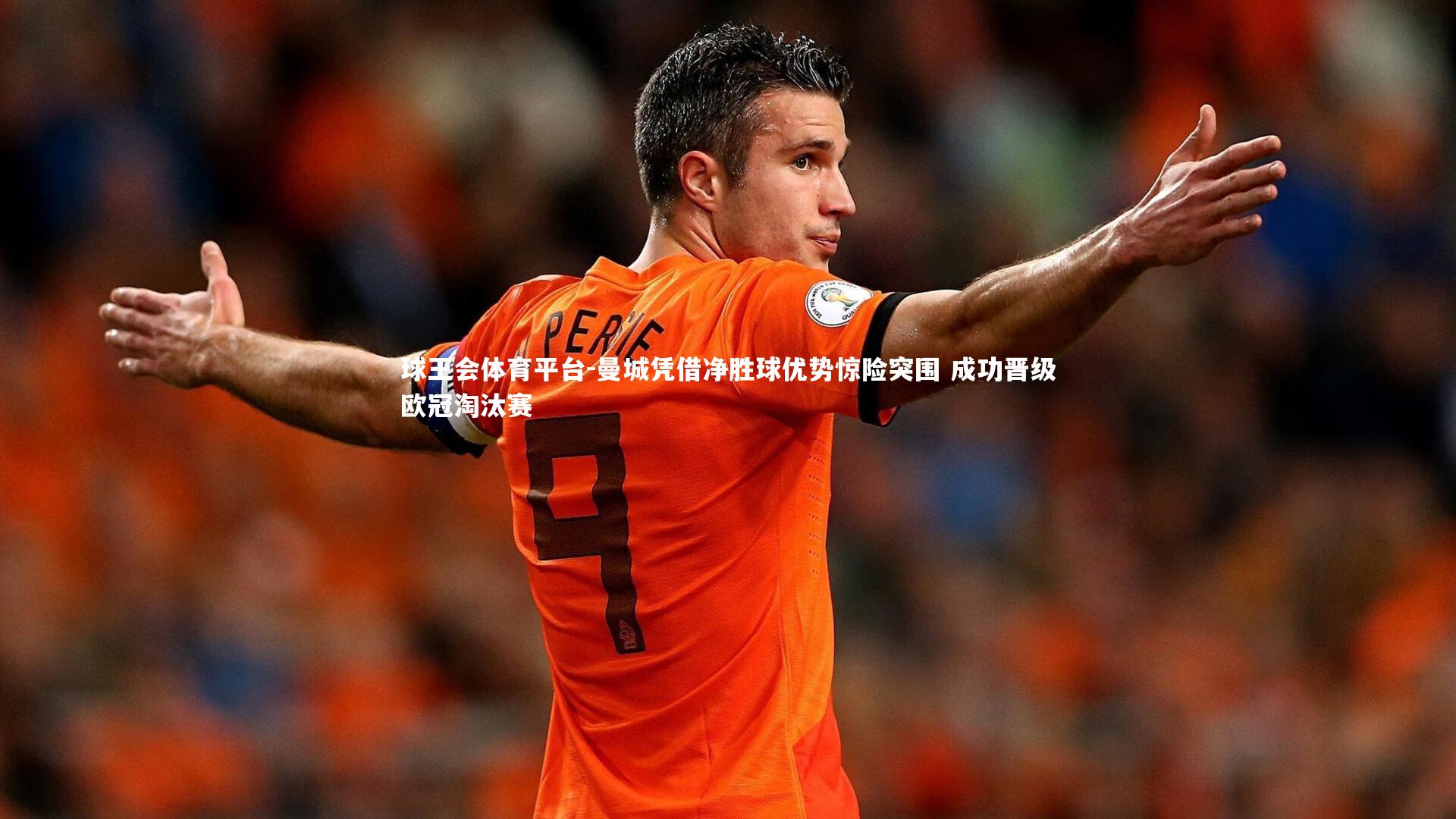 球王会体育平台-曼城凭借净胜球优势惊险突围 成功晋级欧冠淘汰赛